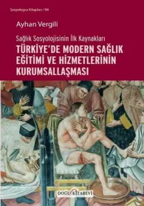 Türkiye'de Modern Sağlık Eğitimi Ve Hizmetlerinin Kurumsallaşması