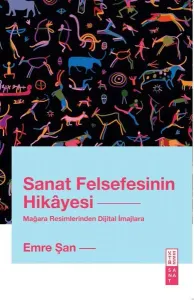Sanat Felsefesinin Hikâyesi;Mağara Resimlerinden Dijital İmajlara