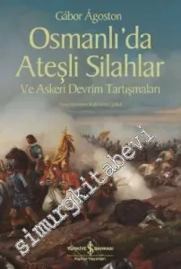 Osmanlı'da Ateşli Silahlar ve Askeri Devrim Tartışmaları -        2017