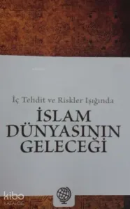 İç Tehdit ve Riskler Işığında İslam Dünyasının Geleceği