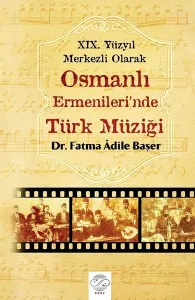 19. Yüzyıl Merkezli Olarak Osmanlı Ermenileri'nde Türk Müziği