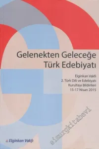 Gelenekten Geleceğe Türk Edebiyatı ( Elginkan Vakfı 2.Türk Dili ve Edebiyatı Kurultayı Bildirileri 15 - 17 Nisan 2015 ) -        2016