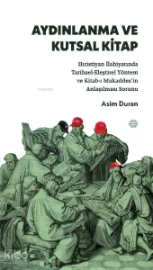 Aydınlanma ve Kutsal Kitap;Hıristiyan İlahiyatında Tarihsel-Eleştirel Yöntem ve Kitab-ı Mukaddes’in Anlaşılması Sorunu