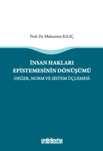 İnsan Hakları Epistemesinin Dönüşümü Değer, Norm ve Sistem Üçlemesi