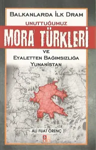 Unuttuğumuz Mora Türkleri ve Eyaletten Bağımsızlığa Yunanistan