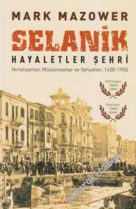 Selanik: Hayaletler Şehri - Hıristiyanlar Müslümanlar ve Yahudiler 1430 - 1950 -