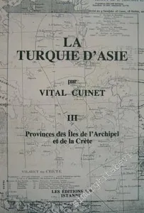 La Turquie d'Asie 3: Géographie Administrative Statistique Descriptive et Raisonnée de Chaque Province de l'Asie - Mineure  (Provinces des Iles de l'Archipel et de la Crète) -         2001