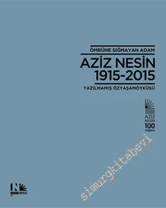 Ömrüne Sığmayan Adam Aziz Nesin 1915 - 2015: Yazılmamış Özyaşamöyküsü -