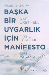 Başka Bir Uygarlık İçin Manifesto : Nasıl Üretmeli Nasıl Tüketmeli Nasıl Yaşamalı -         2017
