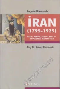 Kaçarlar Döneminde İran (1795 - 1925): İdari, Askeri, Sosyal Yapı ve Toplumsal Hareketler -