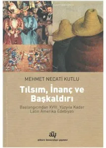 Tılsım, İnanç ve Başkaldırı; Başlangıcından XVIII. Yüzyıla Kadar Latin Amerika Edebiyatı