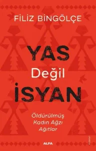 Yas Değil İsyan; Öldürülmüş Kadın Ağzı Ağıtlar