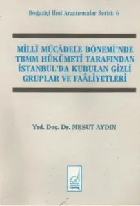 Milli Mücadele Döneminde TBMM Hükümeti Tarafından İstanbulda Kurulan Gizli Gruplar ve Faliyetleri Milli Mücadele Döneminde TBMM Hükümeti Tarafından İstanbulda Kurulan Gizli Gruplar ve Faliyetleri