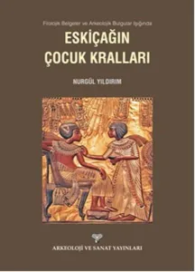 Eskiçağın Çocuk Kralları; Filolojik Belgeler ve Arkeolojik Bulgular Işığında Eskiçağın Çocuk Kralları