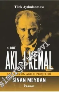 Akl-ı Kemal Cilt 1: Atatürk'ün Akıllı Projeleri -