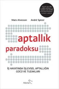 Aptallık Paradoksu; İş Hayatında İşlevsel Aptallığın Gücü ve Tuzakları