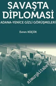 Savaşta Diplomasi: Adana - Yenice Gizli Görüşmeleri -         2019