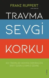 Travma Sevgi Korku;Aile Travmaları Hakkında Farkındalığın Bireyi Özgürleştirmesi Üzerine