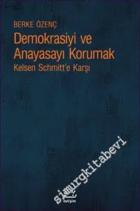 Demokrasiyi ve Anayasayı Korumak - Kelsen Schmitt’e Karşı -