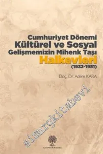Cumhuriyet Dönemi Kültürel ve Sosyal Gelişmemizin Mihenk Taşı Halkevleri 1932 - 1951 -