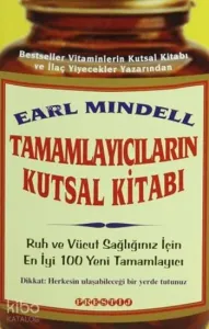 Tamamlayıcıların Kutsal Kitabı; Ruh ve Vücut Sağlığınız İçin En Yeni 100 Tamamlayıcı