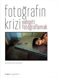 Fotoğrafın Krizi-Vahşeti Fotoğraflamak
