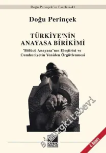 Türkiye' nin Anayasa Birikimi: Bölücü Anayasanın Eleştirisi ve Cumhuriyetin Yeniden Örgütlenmesi -