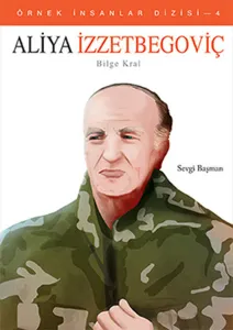 Örnek İnsanlar Dizisi - 4; Aliya İzzetBegoviç (Bilge Kral)