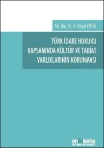 Türk İdare Hukuku Kapsamında Kültür ve Tabiat Varlıklarının Korunması