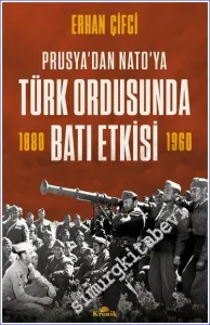Prusya'dan NATO'ya Türk Ordusunda Batı Etkisi 1880 - 1960 -         2022