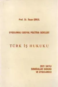 Türk İş Hukuku / 2821 Sayılı Sendikalar Kanunu ve Uygulaması