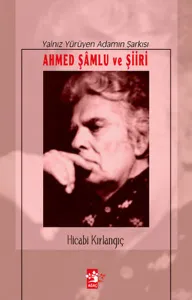 Yalnız Yürüyen Adamın Şarkısı; Ahmed Şamlu ve Şiiri