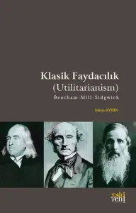Klasik Faydacılık (Utilitarianism);B e n t h a m – M i l l – S i d g w i c k