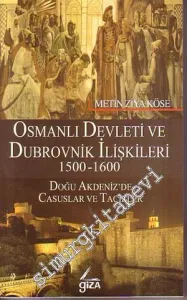 Osmanlı Devleti ve Dubrovnik İlişkileri 1500- 1600: Doğu Akdeniz'de Casuslar ve Tacirler -