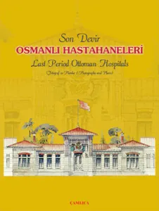 Son Devir Osmanlı Hastahaneleri / Last Period Ottoman Hospitals; Fotoğraf ve Planlar / Photographs And Plans