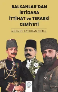 BALKANLAR’DAN İKTİDARA İTTİHAT VE TERAKKİ CEMİYETİ