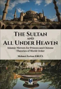The Sultan And All Under Heaven: Islamic Mirrors for Princes and Chinese Theories World Order