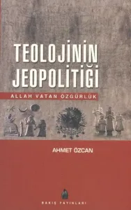 Teolojinin Jeopolitiği (Allah Vatan Özgürlük)