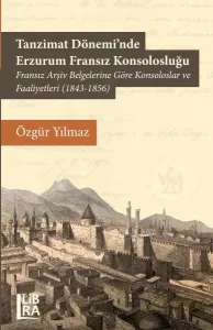 Tanzimat Döneminde Erzurum Fransız Konsolosluğu – Fransız Arşiv Belgel
