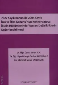 7327 Sayılı Kanun ile 2004 Sayılı İcra ve İflas Kanunu'nun Konkordatoya İlişkin Hükümlerinde Yapılan Değişikliklerin Değerlendirilmesi