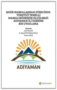 Şehir Markalaşması Sürecinde Tüketici Temelli Marka Değerinin Ölçülmesi; Adıyaman İli Üzerine Bir Uygulama