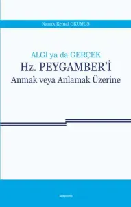 Algı Ya da Gerçek Hz. Peygamberi Anmak veya Anlamak Üzerine