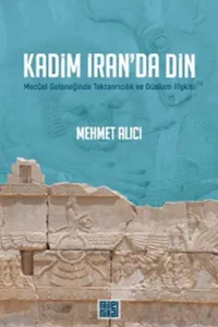 Kadim İran'da Din; Mecusi Geleneğinde Tektanrıcılık ve Düalizm İlişkisi