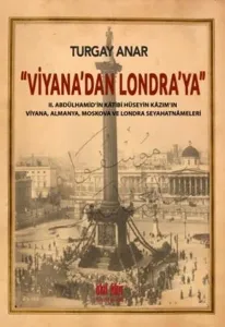 Viyana'dan Londra'ya; II Abdülhamid'in Kâtibi Hüseyin Kâzım'ın Viyana, Almanya, Moskova Seyahatnâmeleri