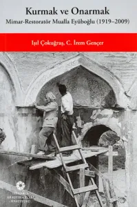 Kurmak ve Onarmak Mimar-Restoratör Mualla Eyüboğlu (1919-2009)