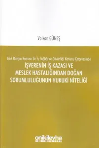 İşverenin İş Kazası ve Meslek Hastalığından Doğan Sorumluluğunun Hukuki Niteliği