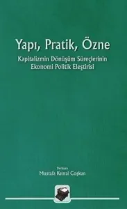 Yapı, Pratik Özne; Kapitalizmin Dönüşüm Süreçlerinin Ekonomi Politik Eleştirisi