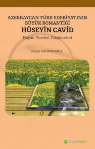 Azerbaycan Türk Edebiyatının Büyük Romantiği Hüseyin Cavid Hayatı, Eserleri, Düşünceleri