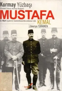 Kurmay Yüzbaşı Mustafa Kemal 31 Mart İsyanının Bastırılmasında Ordunun Rolü