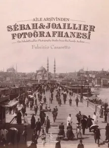 Aile Arşivinden Sebah & Joaillier Fotoğrafhanesi - The Sebah & Joailler Photography Studio From The F (Ciltli)